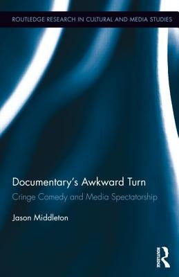 Documentary's Awkward Turn: Cringe Comedy and Media Spectatorship by Middleton, Jason