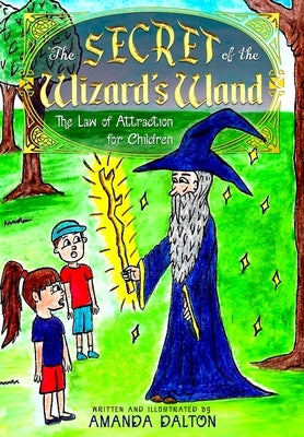 The Secret of the Wizard's Wand The Law of Attraction for Children by Dalton, Amanda