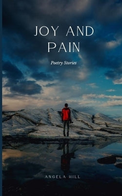 Joy and Pain: Poetry Stories by Hill, Angela