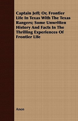 Captain Jeff; Or, Frontier Life In Texas With The Texas Rangers; Some Unwritten History And Facts In The Thrilling Experiences Of Frontier Life by Anon