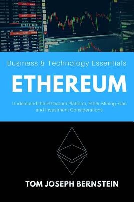 Ethereum: Understand the Ethereum Platform, Ether-Mining, Gas and Investment Considerations by Bernstein, Tom Joseph