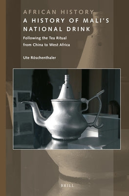 A History of Mali's National Drink: Following the Tea Ritual from China to West Africa by Röschenthaler, Ute