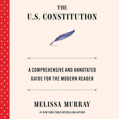 The U.S. Constitution: A Comprehensive and Annotated Guide for the Modern Reader by Murray, Melissa