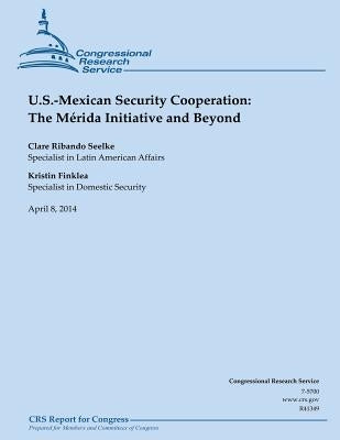U.S. Mexican Security Cooperation: The Merida Initiative and Beyond by Finklea, Kristin