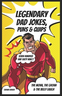 Legendary Dad Jokes, Puns & Quips: The Moan, The Groan & The Belly Laugh by Senser, Cadam