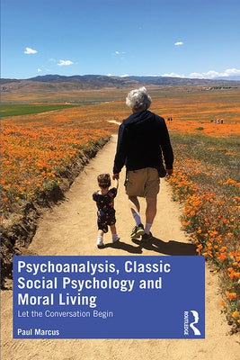 Psychoanalysis, Classic Social Psychology and Moral Living: Let the Conversation Begin by Marcus, Paul