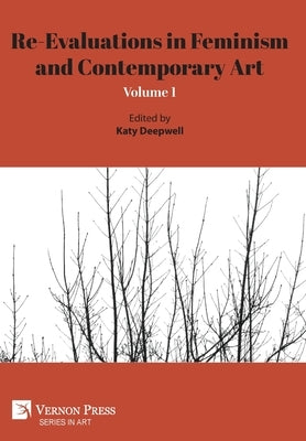 Re-Evaluations in Feminism and Contemporary Art: Volume 1 by Deepwell, Katy