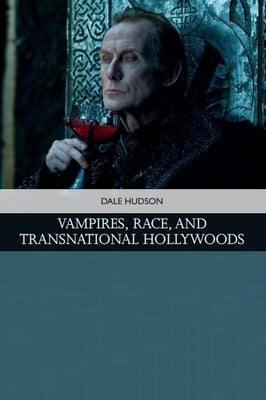 Vampires, Race, and Transnational Hollywoods by Hudson, Dale
