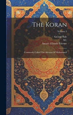 The Koran: Commonly Called The Alcoran Of Mohammed; Volume 2 by Sale, George