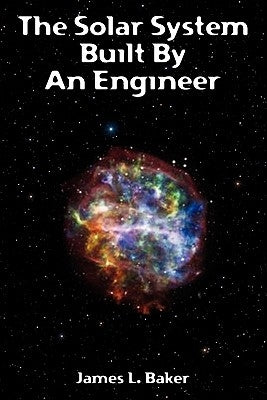 The Solar System Built By An Engineer by Baker, James L.