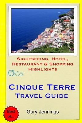 Cinque Terre Travel Guide: Sightseeing, Hotel, Restaurant & Shopping Highlights by Jennings, Gary