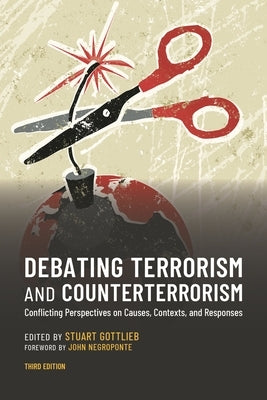 Debating Terrorism and Counterterrorism: Conflicting Perspectives on Causes, Contexts, and Responses by Gottlieb, Stuart