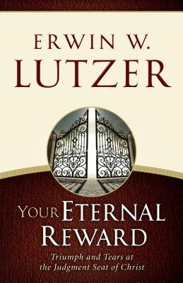 Your Eternal Reward: Triumph and Tears at the Judgment Seat of Christ by Lutzer, Erwin W.