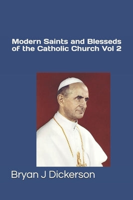 Modern Saints and Blesseds of the Catholic Church Volume 2 by Dickerson, Bryan J.