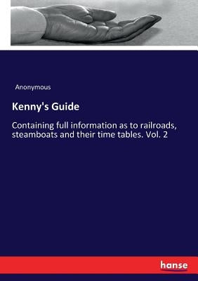 Kenny's Guide: Containing full information as to railroads, steamboats and their time tables. Vol. 2 by Anonymous