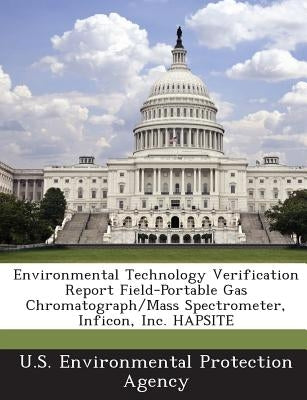 Environmental Technology Verification Report Field-Portable Gas Chromatograph/Mass Spectrometer, Inficon, Inc. Hapsite by U S Environmental Protection Agency