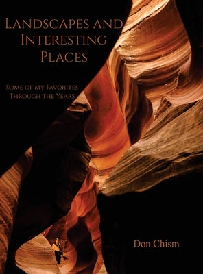 Landscapes and Interesting Places: Some of My Favorites Through the Years by Chism, Don