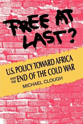 Free at Last?: U.S. Policy Toward Africa and the End of the Cold War by Clough, Michael