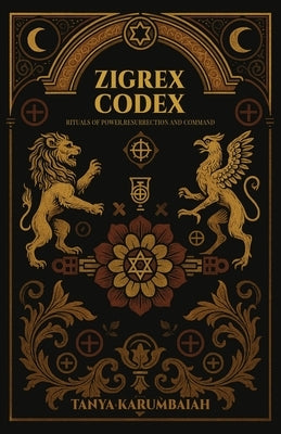 Zigrex Codex: Rituals of power, resurrection and command by Karumbaiah, Tanya