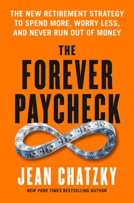 The Forever Paycheck: The New Retirement Strategy to Spend More, Worry Less, and Never Run Out of Money by Chatzky, Jean