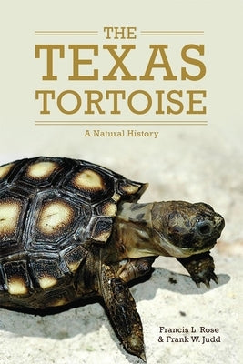 The Texas Tortoise: A Natural Historyvolume 13 by Rose, Francis L.