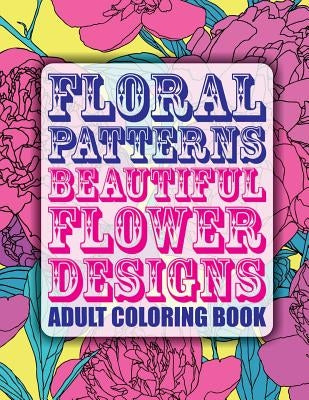 Floral Patterns Beautiful Flower Designs Adult Coloring Book by Coloring Books, Lilt Kids