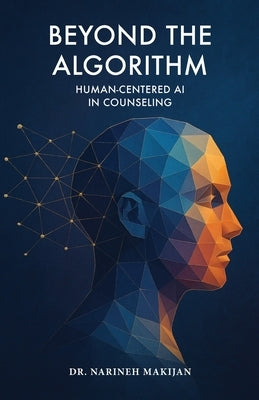 Beyond the Algorithm: Human-Centered AI in Counseling by Makijan, Narineh