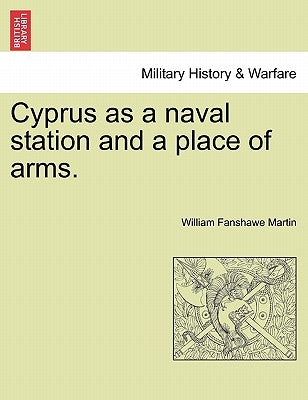 Cyprus as a Naval Station and a Place of Arms. by Martin, William Fanshawe