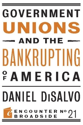Government Unions and the Bankrupting of America by DiSalvo, Daniel