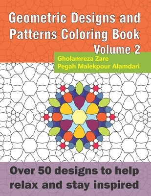 Geometric Designs and Patterns Coloring Book Volume 2: Over 50 designs to help relax and stay inspired by Malekpour Alamdari, Pegah