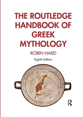 The Routledge Handbook of Greek Mythology by Hard, Robin