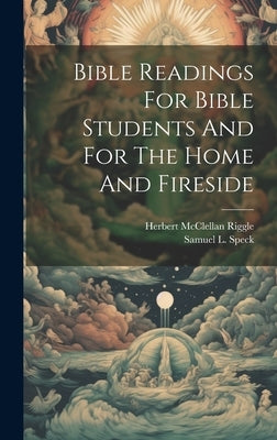 Bible Readings For Bible Students And For The Home And Fireside by Speck, Samuel L. [from Old Catalog]