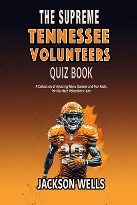 Tennessee Volunteers: The Supreme quiz and trivia book on the University of Tennessee Football team THE VOLS by Wells, Jackson