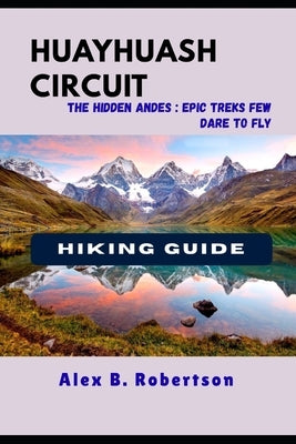 Huayhuash Circuit Hiking Guide by Robertson, Alex B.