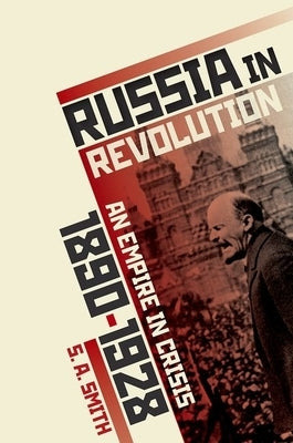 Russia in Revolution: An Empire in Crisis, 1890 to 1928 by Smith, S. A.