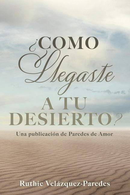 ¿Como Llegaste a Tu Desierto?: Una publicación de Paredes de Amor by Velázquez-Paredes, Ruthie