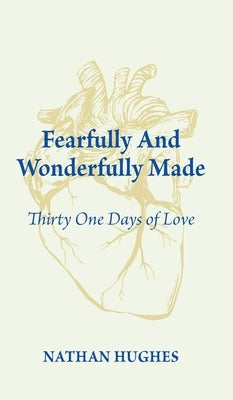 Fearfully And Wonderfully Made: Thirty One Days of Love by Hughes, Nathan