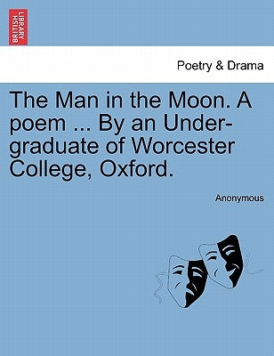 The Man in the Moon. a Poem ... by an Under-Graduate of Worcester College, Oxford. by Anonymous