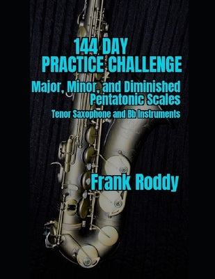 144 Day Practice Challenge: Major, Minor, and Diminished Pentatonic: Tenor Saxophone by Roddy, Frank