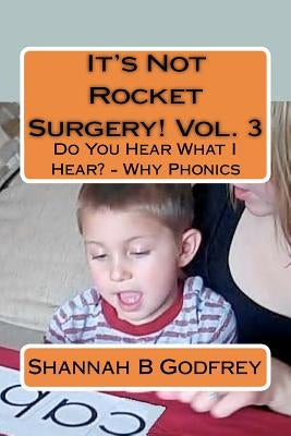 It's Not Rocket Surgery! Vol. 3: Do You Hear What I Hear? - Why Phonics by Godfrey, Reed R.