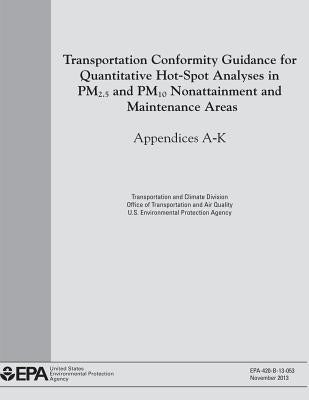 Transportation Conformity Guidance for Quantitative Hot-Spot Analyses in PM2.5 and PM10 Nonattainment and Maintenance Areas: Appendices A-K by Agency, U. S. Environmental Protection
