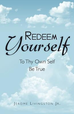 Redeem Yourself: To Thy Own Self Be True by Livingston Jr, Jerome