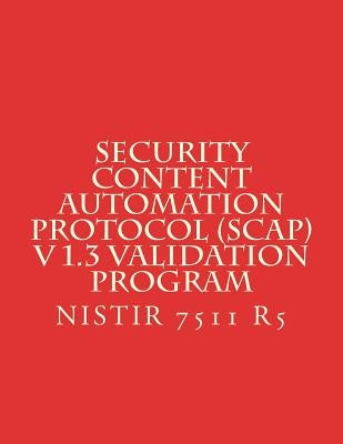 Security Content Automation Protocol (SCAP) V 1.3 Validation Program: NiSTIR 7511 R5 by National Institute of Standards and Tech