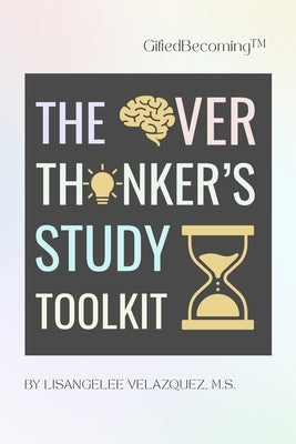 GiftedBecoming: The Overthinker's Study Toolkit by Velazquez, Lisangelee