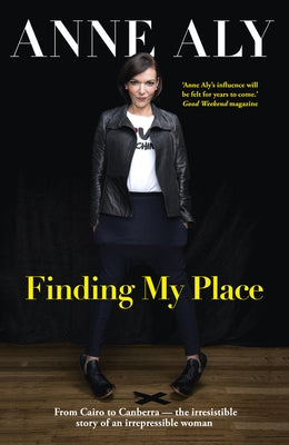 Finding My Place: From Cairo to Canberra - The Irresistible Story of an Irrepressible Woman by Aly, Anne