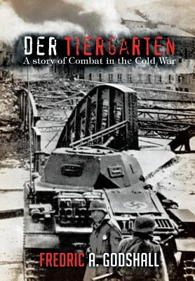 Der Tiergarten: A Story of Combat in the Cold War by Godshall, Fredric a.
