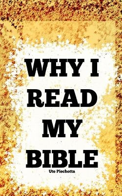 Why I read my Bible by Piechotta, Ute
