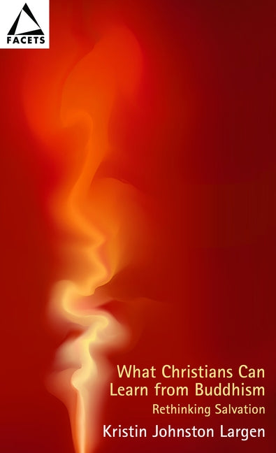 What Christians Can Learn from Buddhism: Rethinking Salvation by Largen, Kristin Johnston
