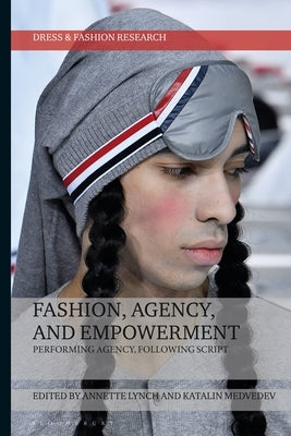 Fashion, Agency, and Empowerment: Performing Agency, Following Script by Lynch, Annette