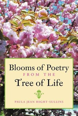 Blooms of Poetry from the Tree of Life by Hight-Sullins, Paula Jean